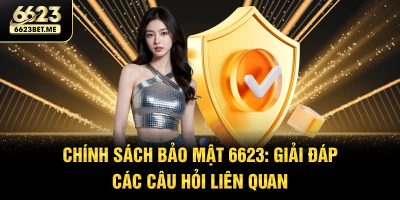chinh-sach-bao-mat-6623-giai-dap-cac-cau-hoi-lien-quan
