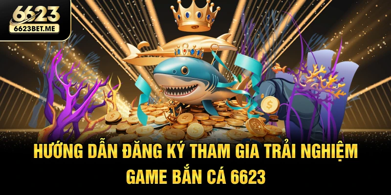 huong-dan-dang-ky-tham-gia-trai-nghiem-game-ban-ca-6623