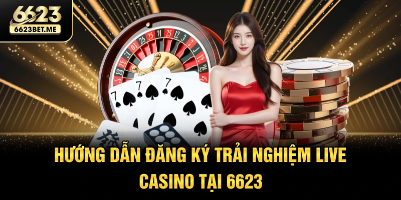 huong-dan-dang-ky-trai-nghiem-live-casino-tai-6623