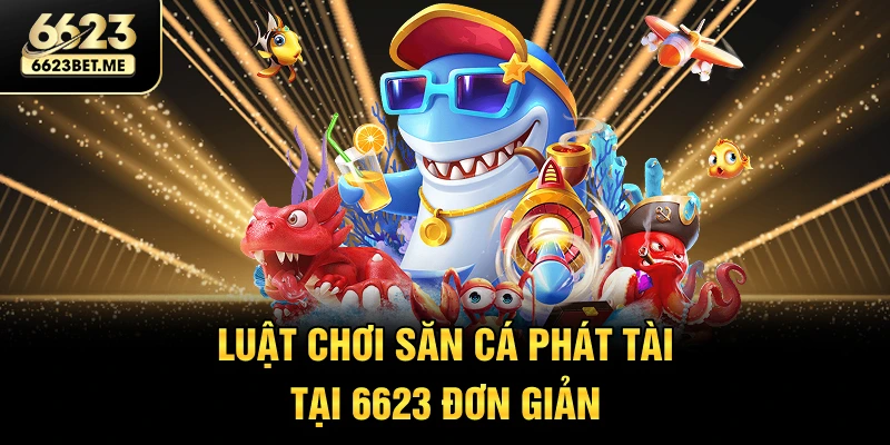 luat-choi-san-ca-phat-tai-tai-6623-don-gian