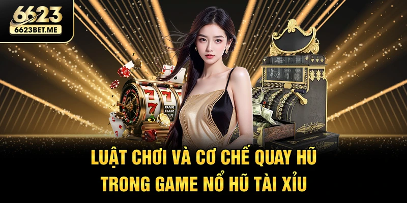 luat-choi-va-co-che-quay-hu-trong-game-no-hu-tai-xiu