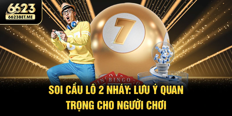 soi-cau-lo-2-nhay-luu-y-quan-trong-cho-nguoi-choi