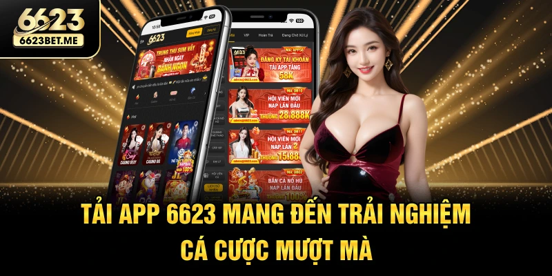 tai-app-6623-mang-den-trai-nghiem-ca-cuoc-muot-ma