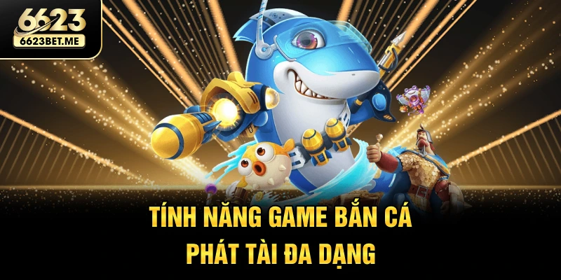 tinh-nang-game-ban-ca-phat-tai-da-dang