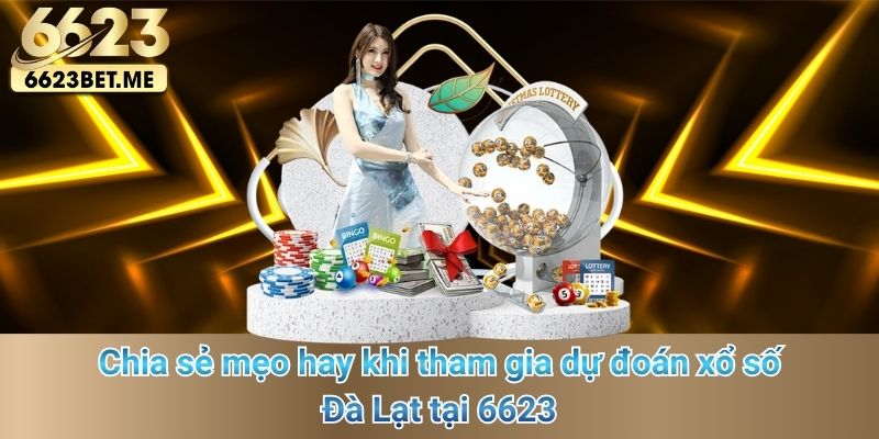 chia-se-meo-hay-khi-tham-gia-du-doan-xo-so-da-lat-tai-6623